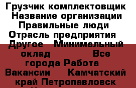 Грузчик-комплектовщик › Название организации ­ Правильные люди › Отрасль предприятия ­ Другое › Минимальный оклад ­ 21 000 - Все города Работа » Вакансии   . Камчатский край,Петропавловск-Камчатский г.